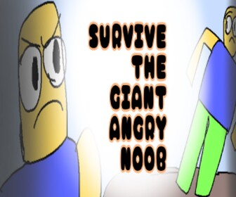 Survive the Giant Angry Noob