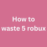 how to waste 5 robux