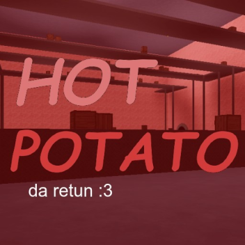 Hot potato 🥔🔥 [RETURN!]
