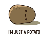 TO BE A POTATO