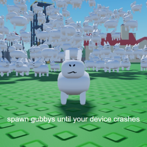 spawn gubbys until your device crashes
