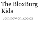 I LOVE THE BLOXBURG KIDS GROUP