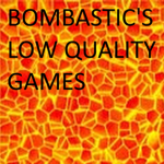 Bombastic's Low Quality Games!