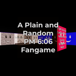 A Plain and Random PM 6:06 Fangame