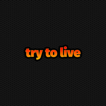 Try To Live!