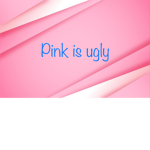 Pink is ugly