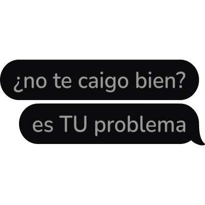 no te caigo bien es TU problema Spanish Text