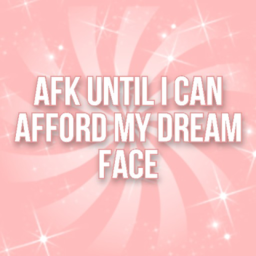 afk until i can afford my dream face + try korblox