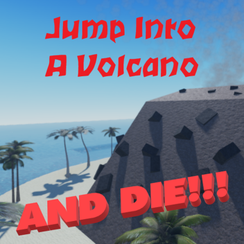 Jump into a Volcano and DIE!!!