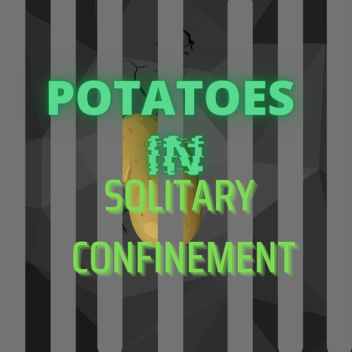 potatoes in solitary confinement