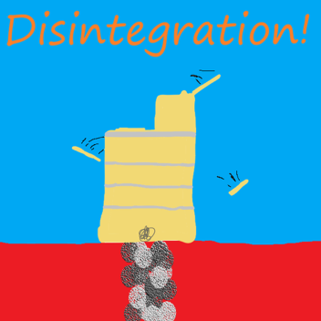 Disintegration!