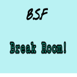 B.S.F Break Room!