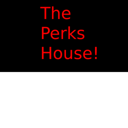 The OFFICIAL Perks House!