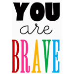 you are brave