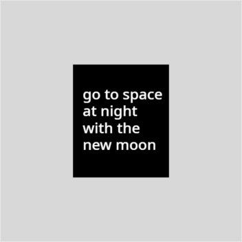 go to space at night with the new moon