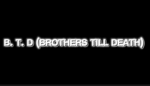 B.T.D (brother Till Death)