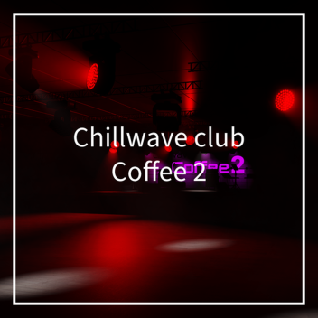 Chillwave - Coffee 2 [CLUB]