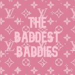 The Baddest Baddies.