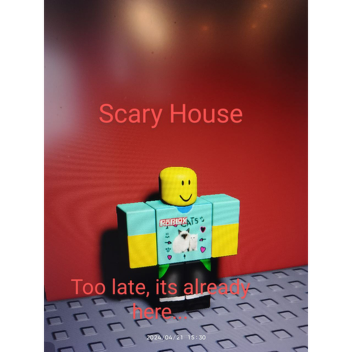 Scary House... 