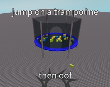 Jump on a trampoline then oof simulator!