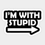 I'm with stupidity...
