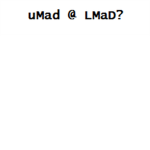 uMad @ LMaD?