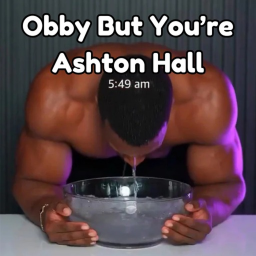 OBBY BUT YOU'R ASHTON HALL