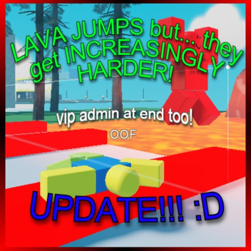Lava Jumps...  but they get increasingly harder 