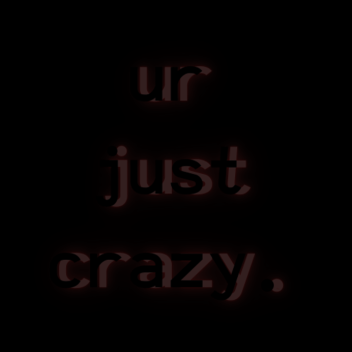 You're Just Crazy