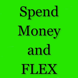 Spend Money and FLEX!