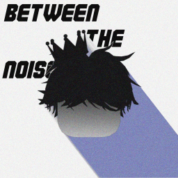Between the Noise