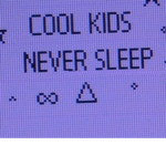 Cool kids never sleep.