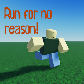 Run for no reason!
