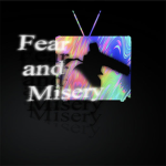 Fear and Misery