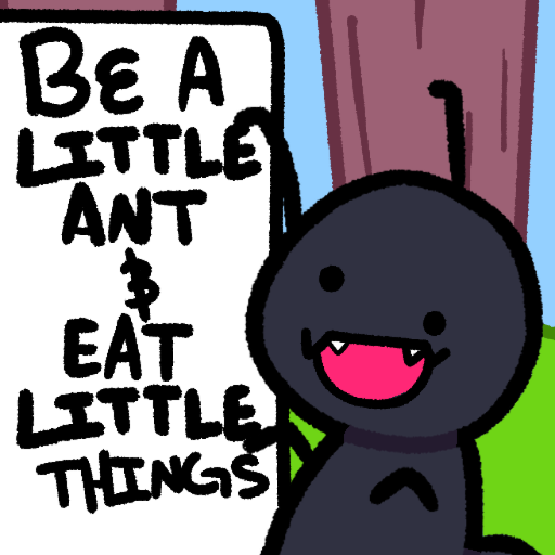 be a little ant and eat little things