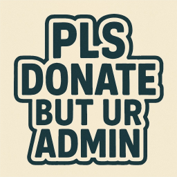 PLS DONATE BUT UR ADMIN