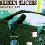 skibidi slicers : sigma edition
