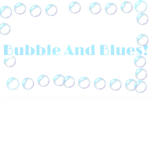 Bubbles And Blues!