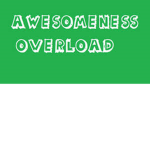 AWESOMENESS OVERLOAD