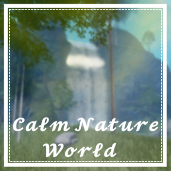 -🌊 Calm Nature World 🍃-