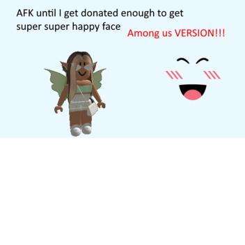 Afk Until I get enough to get super super happy 