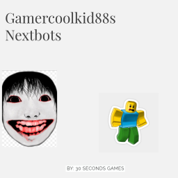 gamercoolkid88s nextbots!!1111!!1!!!!!1!!1