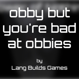 obby but you're bad at obbies