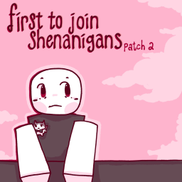 First To Join Shenanigans (Patch 1.5)!