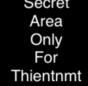 Thientnmt secret place NO ONE JOIN NO FRIENDS TOO!