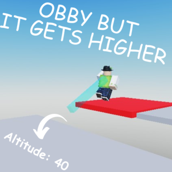 obby but it gets higher