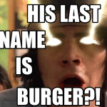 HIS LAST NAME IS BURGER?!