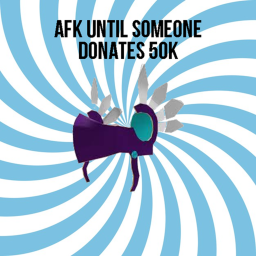 AFK until someone donates 50k