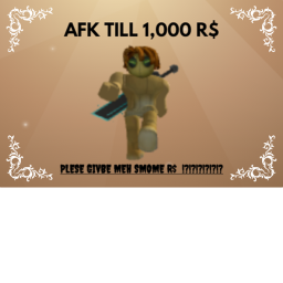 AFK TILL I GET 1,000 RDOLLERS