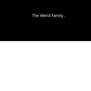 The Werid Family..